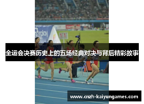 全运会决赛历史上的五场经典对决与背后精彩故事