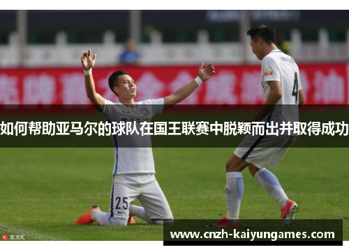 如何帮助亚马尔的球队在国王联赛中脱颖而出并取得成功