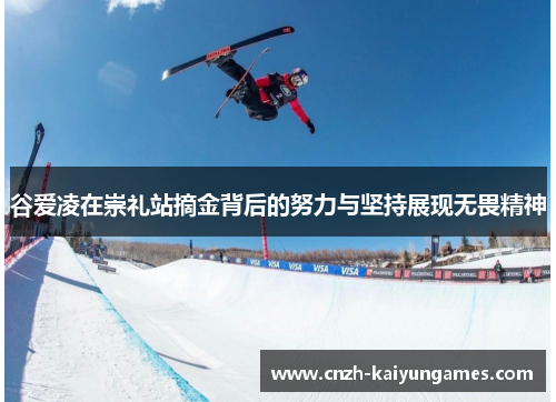 谷爱凌在崇礼站摘金背后的努力与坚持展现无畏精神