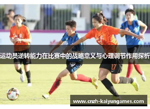 运动员逆转能力在比赛中的战略意义与心理调节作用探析