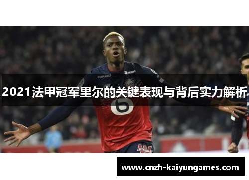 2021法甲冠军里尔的关键表现与背后实力解析