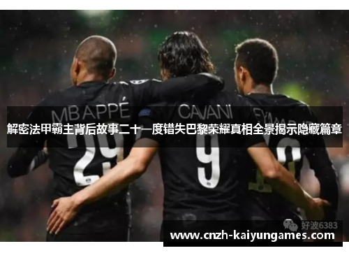 解密法甲霸主背后故事二十一度错失巴黎荣耀真相全景揭示隐藏篇章
